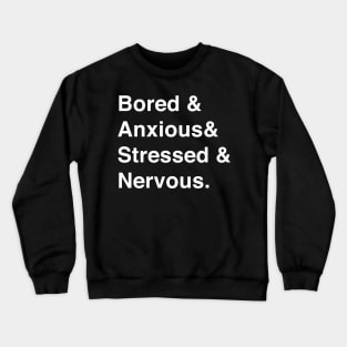 Bored & Anxious & Stressed & Nervous. Crewneck Sweatshirt